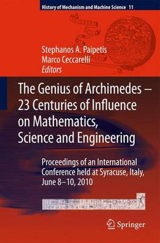 Cover image for The Genius of Archimedes -- 23 Centuries of Influence on Mathematics, Science and Engineering: Proceedings of an International Conference held at Syracuse, Italy, June 8-10, 2010