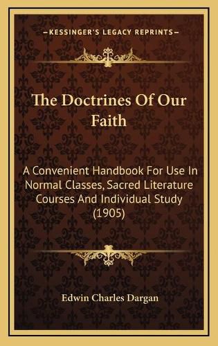 The Doctrines of Our Faith: A Convenient Handbook for Use in Normal Classes, Sacred Literature Courses and Individual Study (1905)