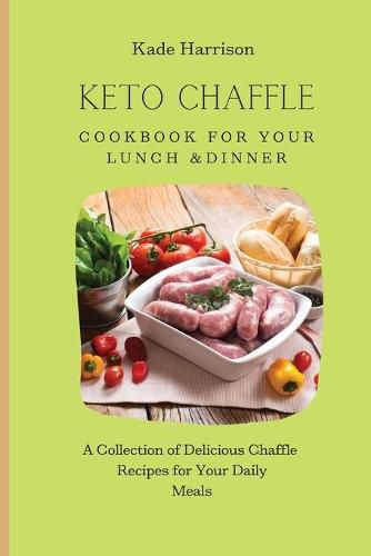 Cover image for Keto Chaffle Cookbook for Your Lunch & Dinner: A Collection of Delicious Chaffle Recipes for Your Daily Meals