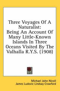 Cover image for Three Voyages of a Naturalist: Being an Account of Many Little-Known Islands in Three Oceans Visited by the Valhalla R.Y.S. (1908)