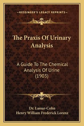 The Praxis of Urinary Analysis: A Guide to the Chemical Analysis of Urine (1903)