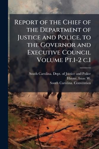 Cover image for Report of the Chief of the Department of Justice and Police, to the Governor and Executive Council Volume Pt.1-2 c.1