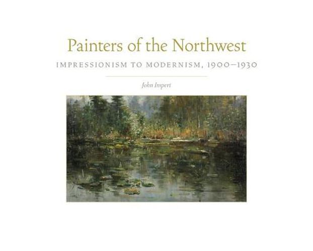 Cover image for Painters of the Northwest: Impressionism to Modernism, 1900-1930