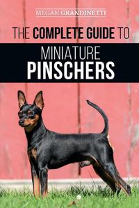 Cover image for The Complete Guide to Miniature Pinschers: Training, Feeding, Socializing, Caring for and Loving Your New Min Pin Puppy