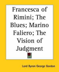 Cover image for Francesca of Rimini; The Blues; Marino Faliero; The Vision of Judgment