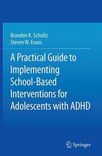 Cover image for A Practical Guide to Implementing School-Based Interventions for Adolescents with ADHD