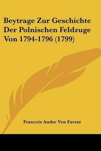 Cover image for Beytrage Zur Geschichte Der Polnischen Feldzuge Von 1794-1796 (1799)