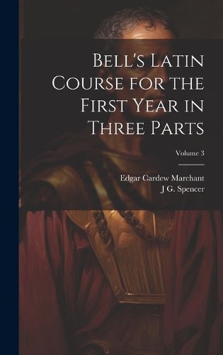 Cover image for Bell's Latin Course for the First Year in Three Parts; Volume 3