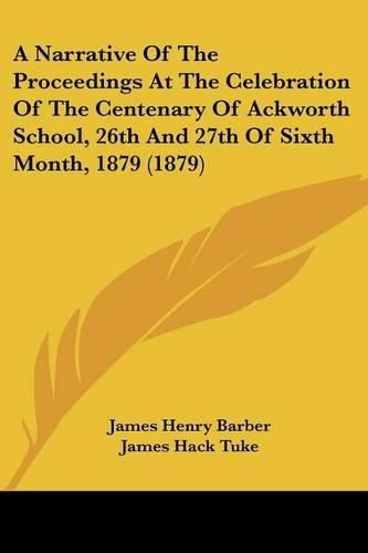 Cover image for A Narrative of the Proceedings at the Celebration of the Centenary of Ackworth School, 26th and 27th of Sixth Month, 1879 (1879)