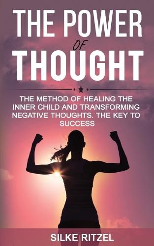 Cover image for The Power of Thought the method of healing the inner child and transforming negative thoughts - The key to success