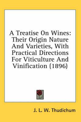 A Treatise on Wines: Their Origin Nature and Varieties, with Practical Directions for Viticulture and Vinification (1896)