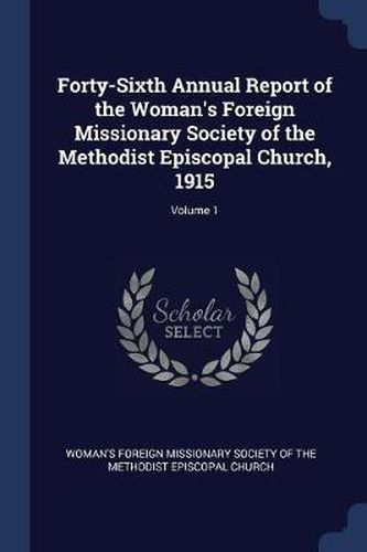 Forty-Sixth Annual Report of the Woman's Foreign Missionary Society of the Methodist Episcopal Church, 1915; Volume 1