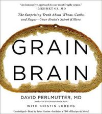 Cover image for Grain Brain: The Surprising Truth about Wheat, Carbs, and Sugar Your Brain S Silent Killers