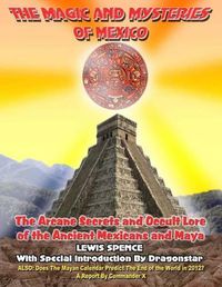 Cover image for The Magick and Mysteries of Mexico: Arcane Secrets and Occult Lore of the Ancient Mexicans and Maya