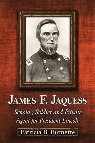 Cover image for James F. Jaquess: Scholar, Soldier and Private Agent for President Lincoln