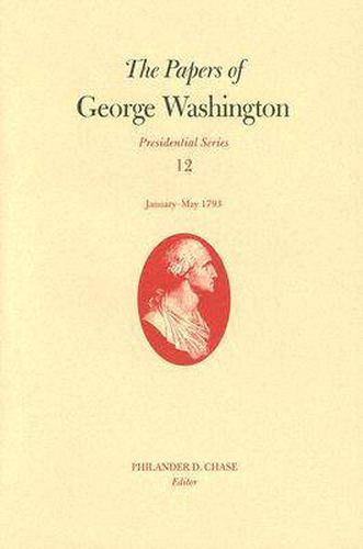 Cover image for The Papers of George Washington v. 12; Presidential Series;January-May, 1793