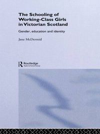 Cover image for The Schooling of Working-Class Girls in Victorian Scotland: Gender, education and identity