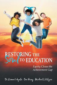 Cover image for Restoring the Soul to Education: Equity Closes the Achievement Gap