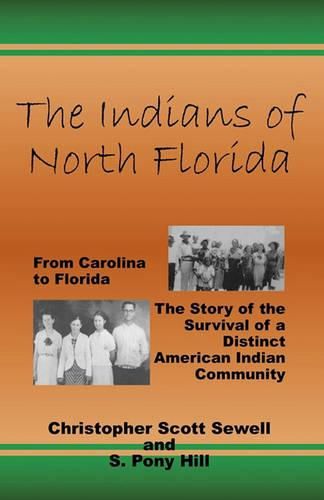 Cover image for The Indians of North Florida: From Carolina to Florida, The Story of the Survival of a Distinct American Indian Community