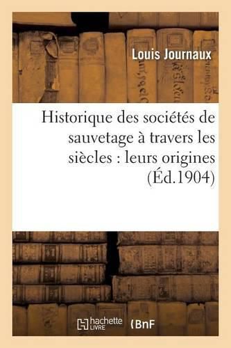 Cover image for Historique Des Societes de Sauvetage A Travers Les Siecles: Leurs Origines