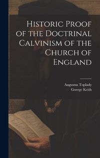 Cover image for Historic Proof of the Doctrinal Calvinism of the Church of England