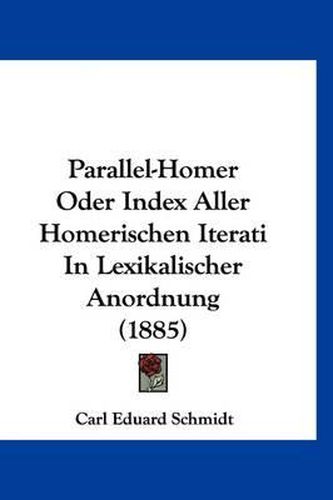 Parallel-Homer Oder Index Aller Homerischen Iterati in Lexikalischer Anordnung (1885)