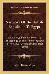 Cover image for Narrative of the British Expedition to Egypt: With a Preliminary View of the Proceedings of the French, Previous to the Arrival of the British Forces (1803)