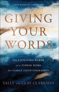 Cover image for Giving Your Words - The Lifegiving Power of a Verbal Home for Family Faith Formation