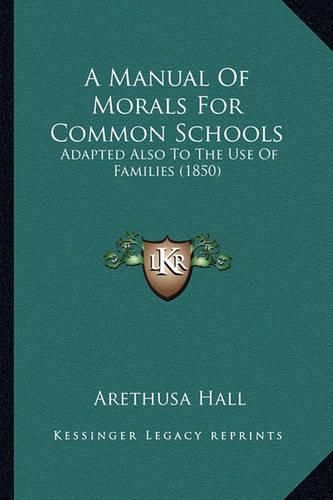 A Manual of Morals for Common Schools: Adapted Also to the Use of Families (1850)