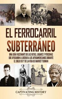 Cover image for El ferrocarril subterraneo: Una guia fascinante de las rutas, lugares y personas que ayudaron a liberar a los afroamericanos durante el siglo XIX y de la vida de Harriet Tubman