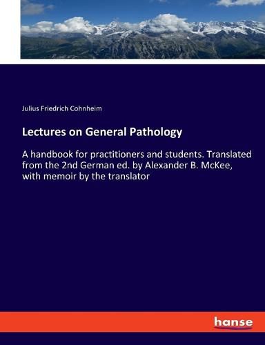 Cover image for Lectures on General Pathology: A handbook for practitioners and students. Translated from the 2nd German ed. by Alexander B. McKee, with memoir by the translator