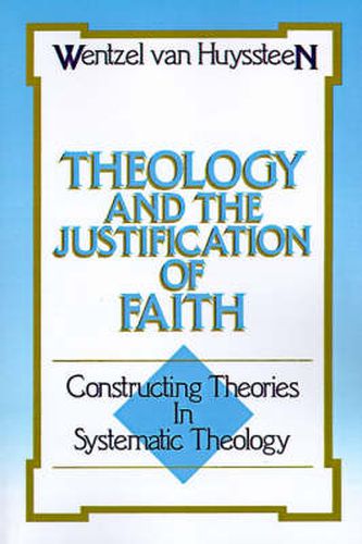 Cover image for Theology and the Justification of Faith: Constructing Theories in Systematic Theology