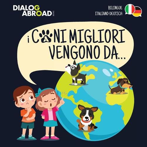 Cover image for I Cani Migliori Vengono Da... (bilingue italiano - deutsch): Una ricerca globale per trovare la razza canina perfetta