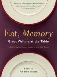 Cover image for Eat, Memory: Great Writers at the Table, a Collection of Essays from the  New York Times