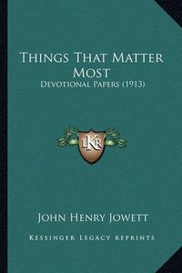 Cover image for Things That Matter Most: Devotional Papers (1913)