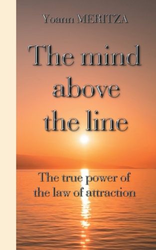 Cover image for The mind above the line: The true power of the law of attraction