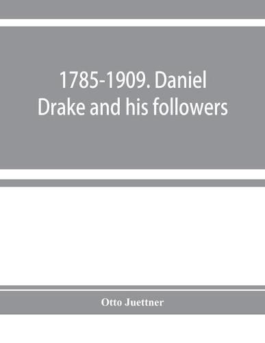 Cover image for 1785-1909. Daniel Drake and his followers; historical and biographical sketches