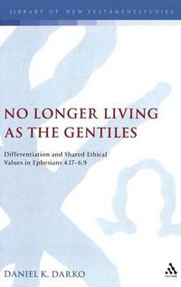 Cover image for No Longer Living as the Gentiles: Differentiation And Shared Ethical Values In Ephesians 4:17-6:9