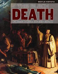 Cover image for The Black Death: Bubonic Plague Attacks Europe