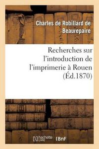 Cover image for Recherches Sur l'Introduction de l'Imprimerie A Rouen