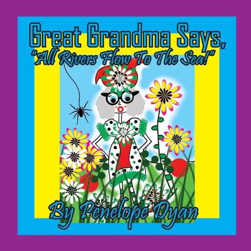 Cover image for Great Grandma Says, "All Rivers Flow To The Sea!"
