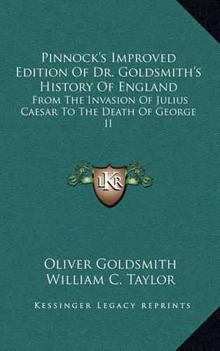 Pinnock's Improved Edition of Dr. Goldsmith's History of England: From the Invasion of Julius Caesar to the Death of George II