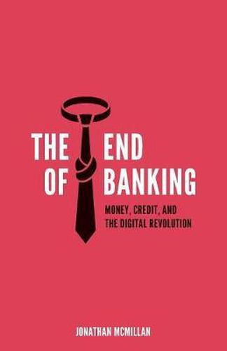 Cover image for The End of Banking: Money, Credit, and the Digital Revolution