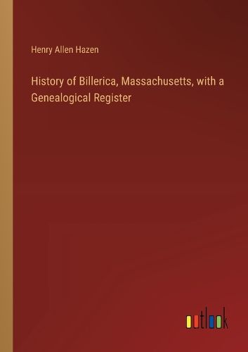 History of Billerica, Massachusetts, with a Genealogical Register