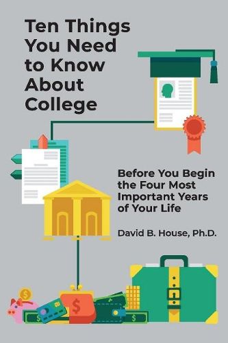 Cover image for Ten Things You Need to Know About College: Before You Begin the Four Most Important Years of Your Life