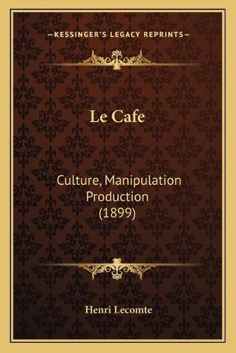 Le Cafe: Culture, Manipulation Production (1899)