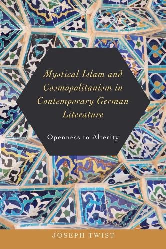 Mystical Islam and Cosmopolitanism in Contemporary German Literature: Openness to Alterity