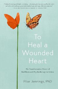 Cover image for To Heal a Wounded Heart: The Transformative Power of Buddhism and Psychotherapy in Action