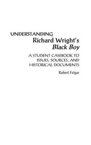 Understanding Richard Wright's Black Boy: A Student Casebook to Issues, Sources, and Historical Documents