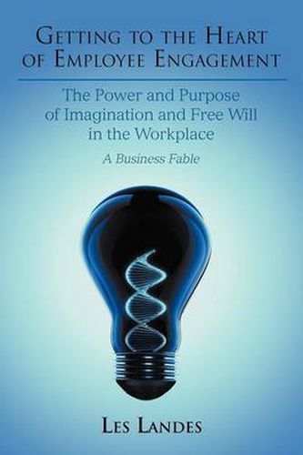 Cover image for Getting to the Heart of Employee Engagement: The Power and Purpose of Imagination and Free Will in the Workplace